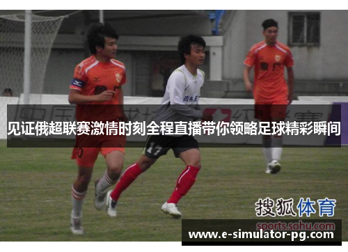 见证俄超联赛激情时刻全程直播带你领略足球精彩瞬间