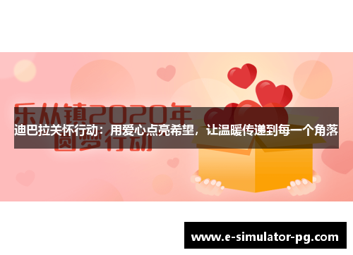 迪巴拉关怀行动：用爱心点亮希望，让温暖传递到每一个角落