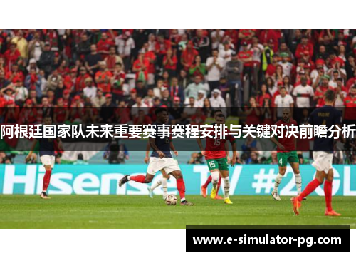 阿根廷国家队未来重要赛事赛程安排与关键对决前瞻分析