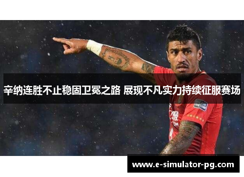 辛纳连胜不止稳固卫冕之路 展现不凡实力持续征服赛场