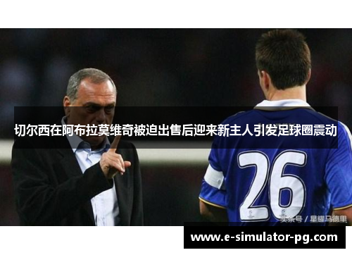 切尔西在阿布拉莫维奇被迫出售后迎来新主人引发足球圈震动 切尔西在阿布拉莫维奇被迫出售后迎来新主人引发足球圈震动