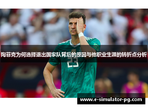 陶菲克为何选择退出国家队背后的原因与他职业生涯的转折点分析