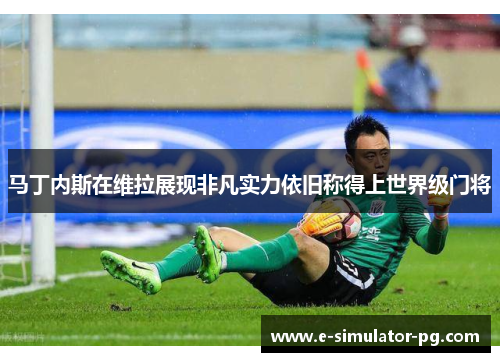 马丁内斯在维拉展现非凡实力依旧称得上世界级门将