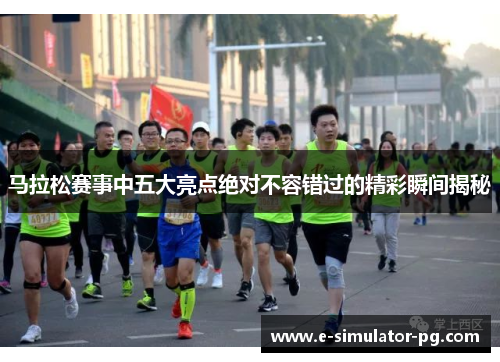 马拉松赛事中五大亮点绝对不容错过的精彩瞬间揭秘