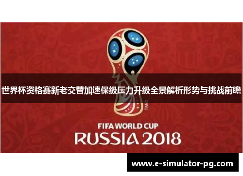 世界杯资格赛新老交替加速保级压力升级全景解析形势与挑战前瞻