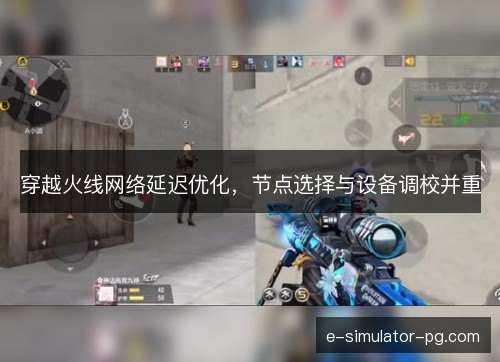 穿越火线网络延迟优化，节点选择与设备调校并重